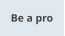Be a pro